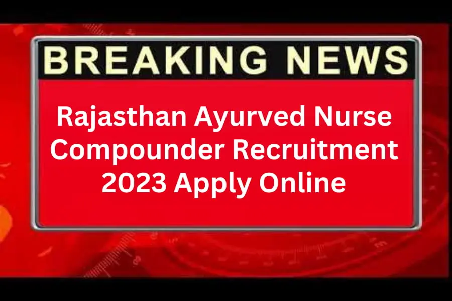 Rajasthan Ayurved Nurse Compounder Vacancy 2023