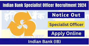 Indian Bank Specialist Officer Recruitment 2024