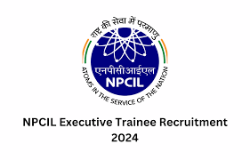 NPCIL Executive Trainee Recruitment 2024