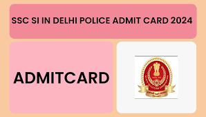 SSC SI in Delhi Police & CAPFs Admit Card 2024