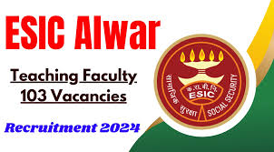 ESIC, Alwar Teaching Faculty Recruitment 2024